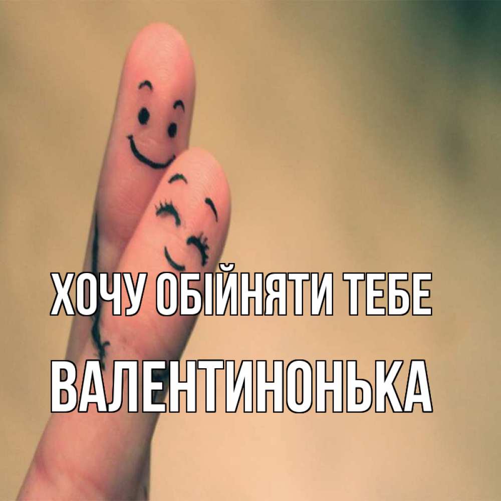 Открытка на каждый день з підписом, Валентинонька Хочу обійняти тебе рисунок на пальцах Прикольна листівка з побажанням онлайн скачати безкоштовно 