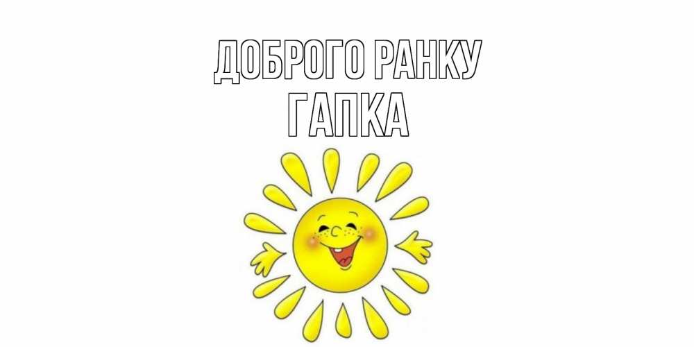 Открытка на каждый день з підписом, Гапка Доброго ранку солнце Прикольна листівка з побажанням онлайн скачати безкоштовно 