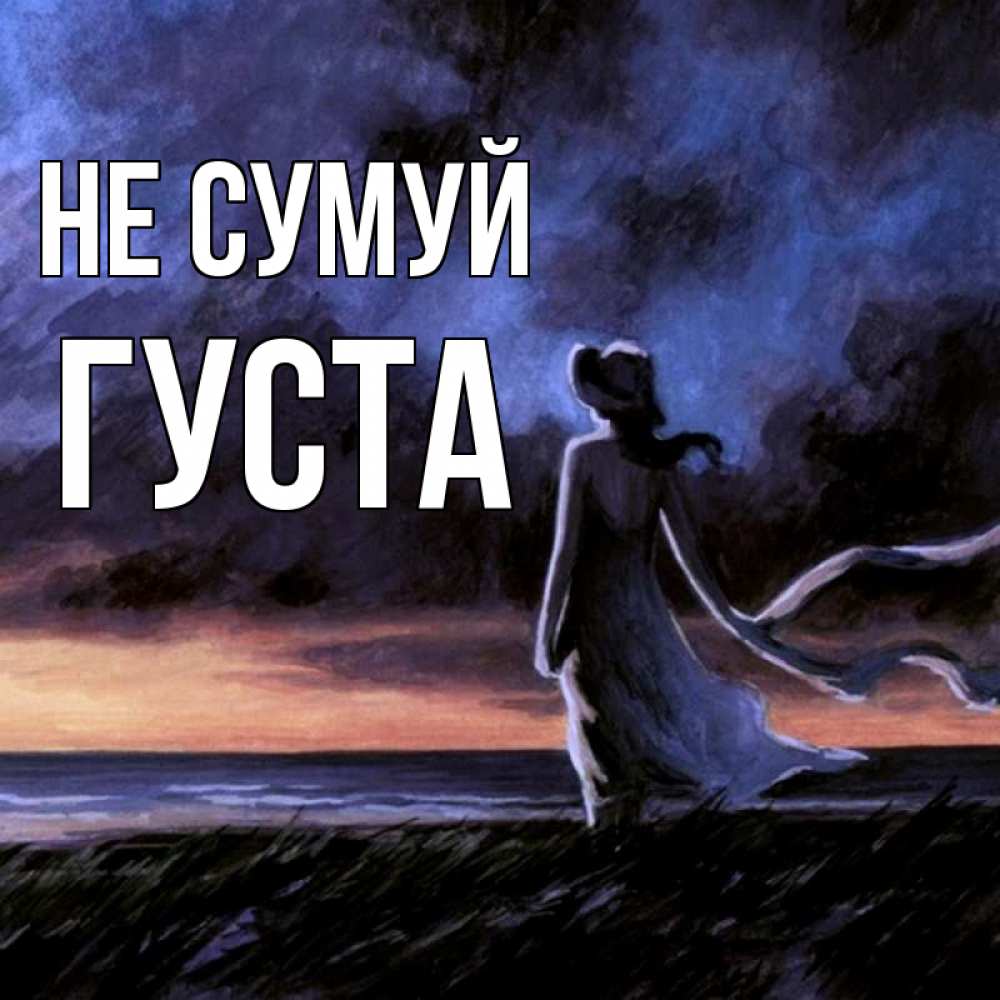 Открытка на каждый день з підписом, Густа Не сумуй картина Прикольна листівка з побажанням онлайн скачати безкоштовно 