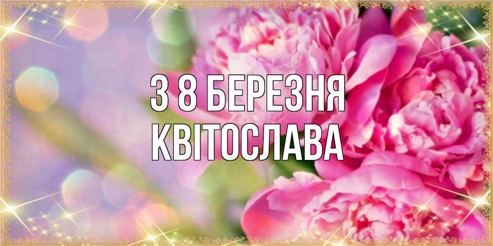 Открытка на каждый день з підписом, Квітослава З 8 БЕРЕЗНЯ красивые открытки с текстом для любимых дам Прикольна листівка з побажанням онлайн скачати безкоштовно 