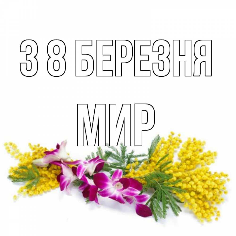 Открытка на каждый день з підписом, Мир З 8 БЕРЕЗНЯ открытка на международный женский день с цветами  1 Прикольна листівка з побажанням онлайн скачати безкоштовно 