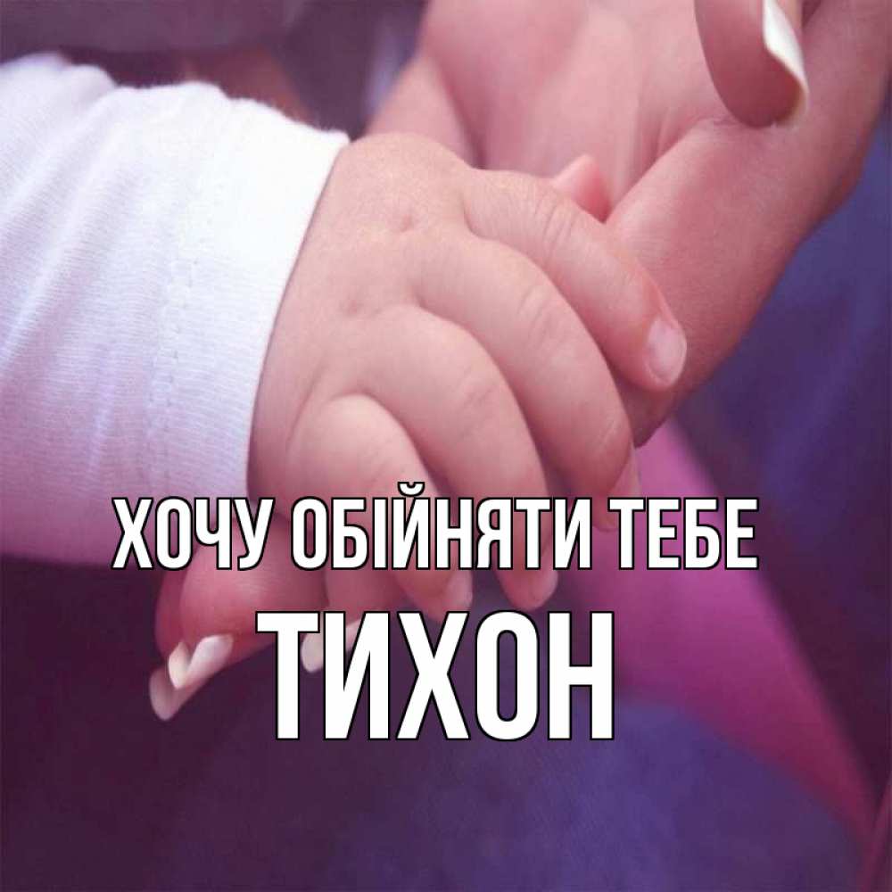 Открытка на каждый день з підписом, Тихон Хочу обійняти тебе мама с ребенком Прикольна листівка з побажанням онлайн скачати безкоштовно 