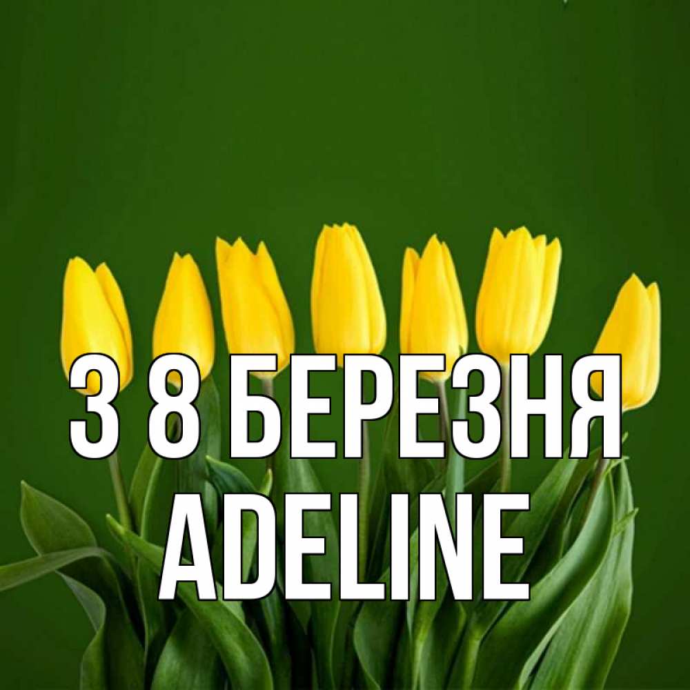Открытка на каждый день з підписом, Adeline З 8 БЕРЕЗНЯ желтого цвета 3 Прикольна листівка з побажанням онлайн скачати безкоштовно 