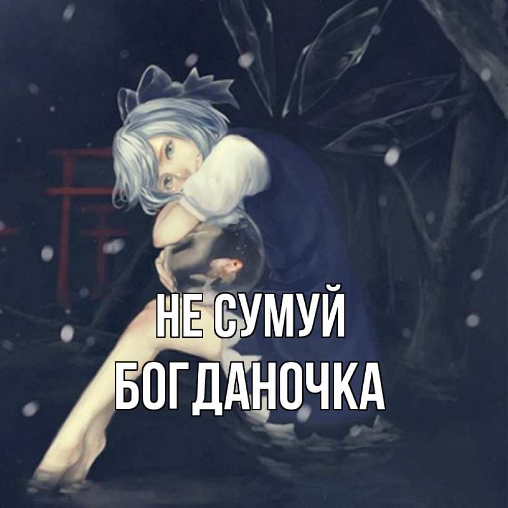 Открытка на каждый день з підписом, Богданочка Не сумуй девушка и рыбка в аквариуме Прикольна листівка з побажанням онлайн скачати безкоштовно 