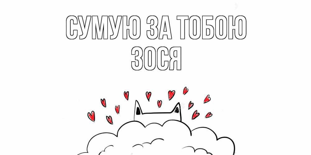Открытка на каждый день з підписом, Зося Сумую за тобою котик скучает по тебе очень с сердечками Прикольна листівка з побажанням онлайн скачати безкоштовно 