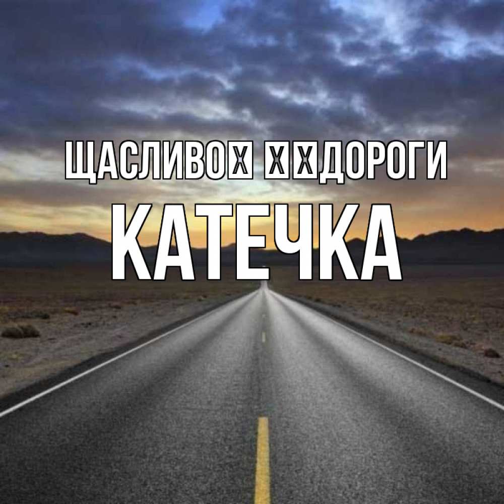 Открытка на каждый день з підписом, Катечка Щасливої ​​дороги горы на горизонте Прикольна листівка з побажанням онлайн скачати безкоштовно 
