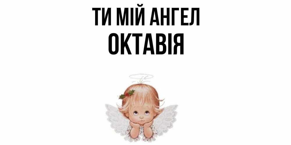 Открытка на каждый день з підписом, Октавія Ти мій ангел ангел Прикольна листівка з побажанням онлайн скачати безкоштовно 