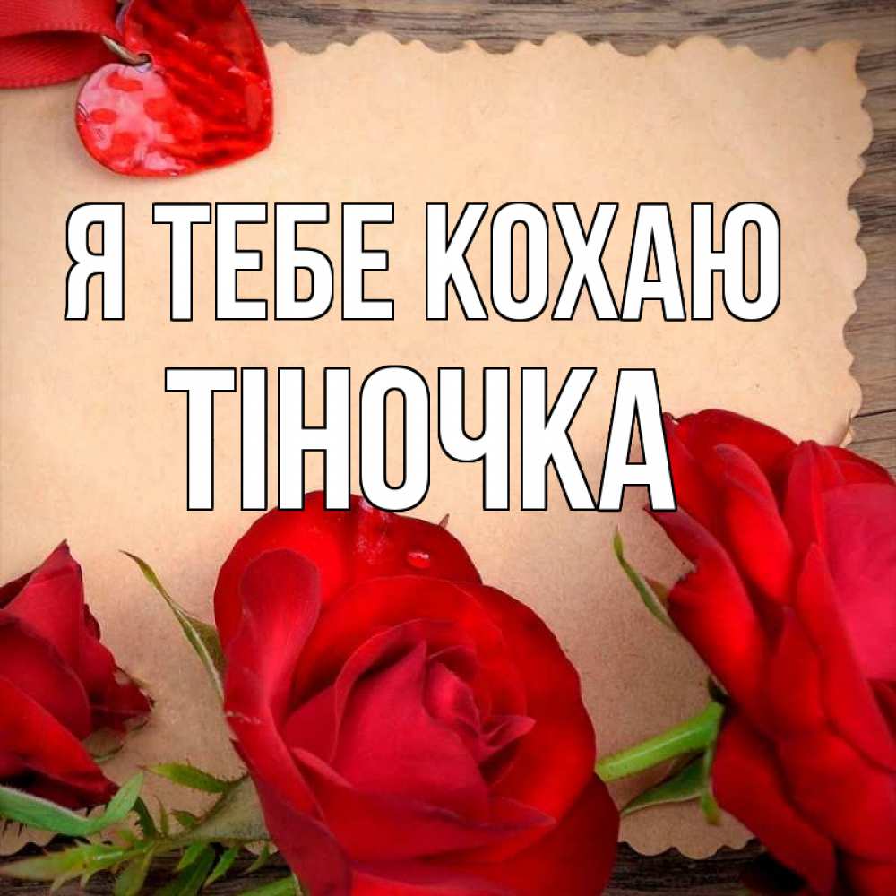 Открытка на каждый день з підписом, Тіночка Я тебе кохаю розы сердце 1 Прикольна листівка з побажанням онлайн скачати безкоштовно 