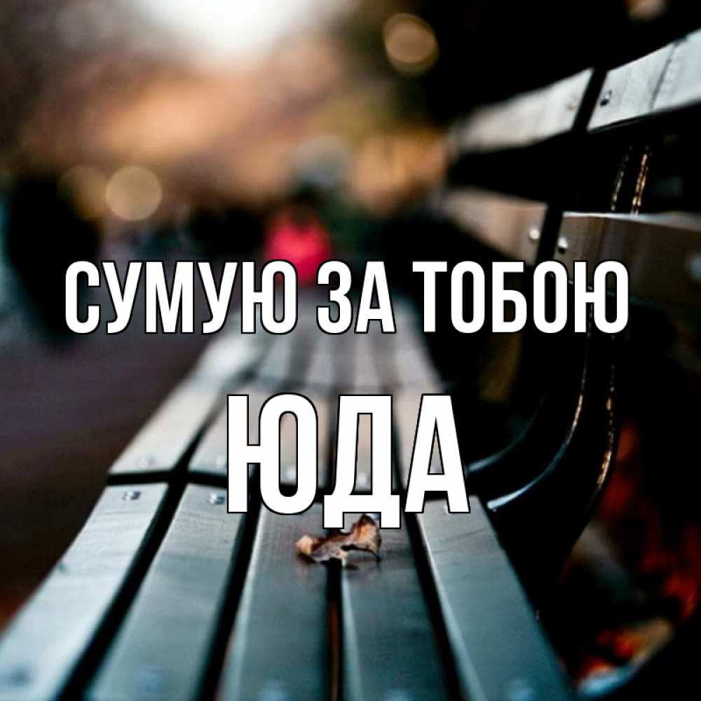Открытка на каждый день з підписом, Юда Сумую за тобою приходи скорее Прикольна листівка з побажанням онлайн скачати безкоштовно 