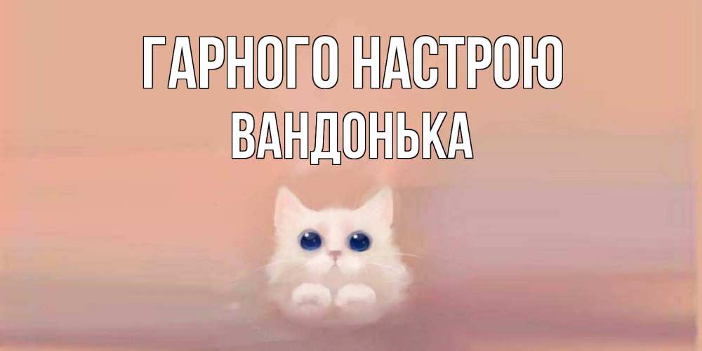 Открытка на каждый день з підписом, Вандонька Гарного настрою кошка Прикольна листівка з побажанням онлайн скачати безкоштовно 