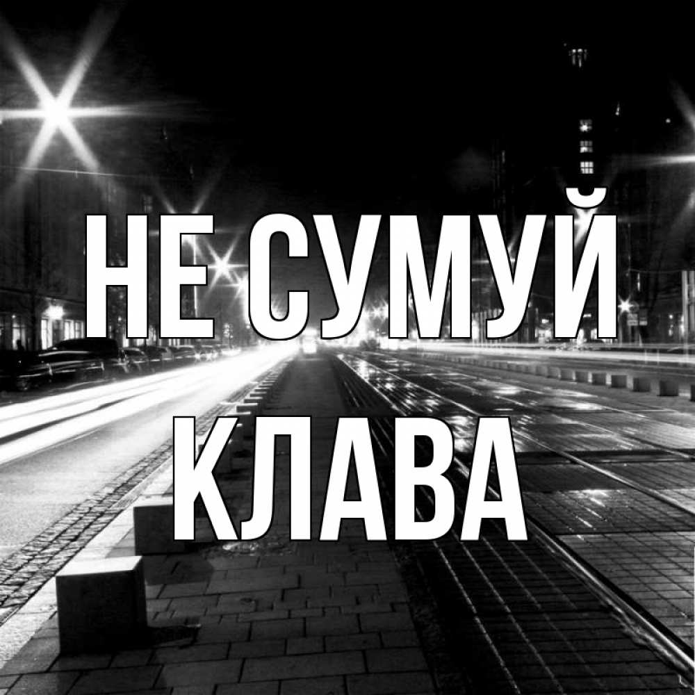 Открытка на каждый день з підписом, Клава Не сумуй ночной проспект Прикольна листівка з побажанням онлайн скачати безкоштовно 