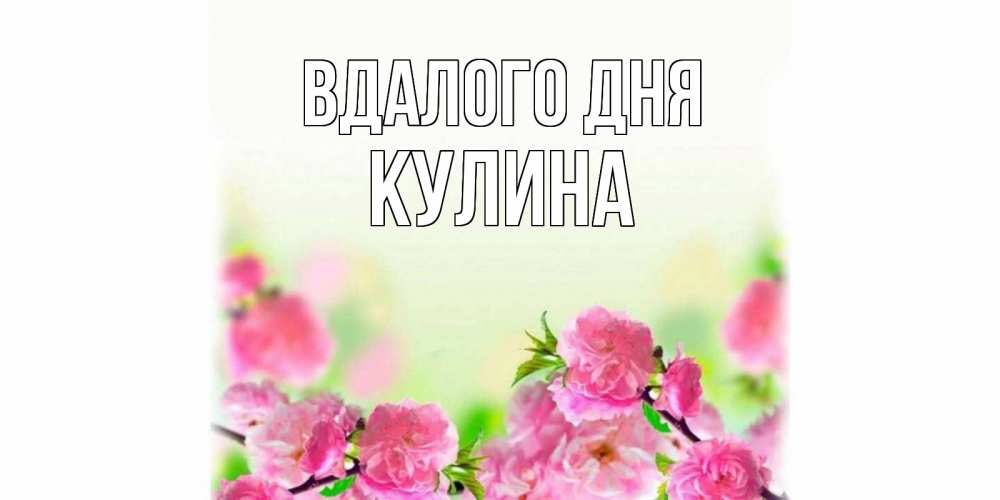 Открытка на каждый день з підписом, Кулина Вдалого дня цветы Прикольна листівка з побажанням онлайн скачати безкоштовно 