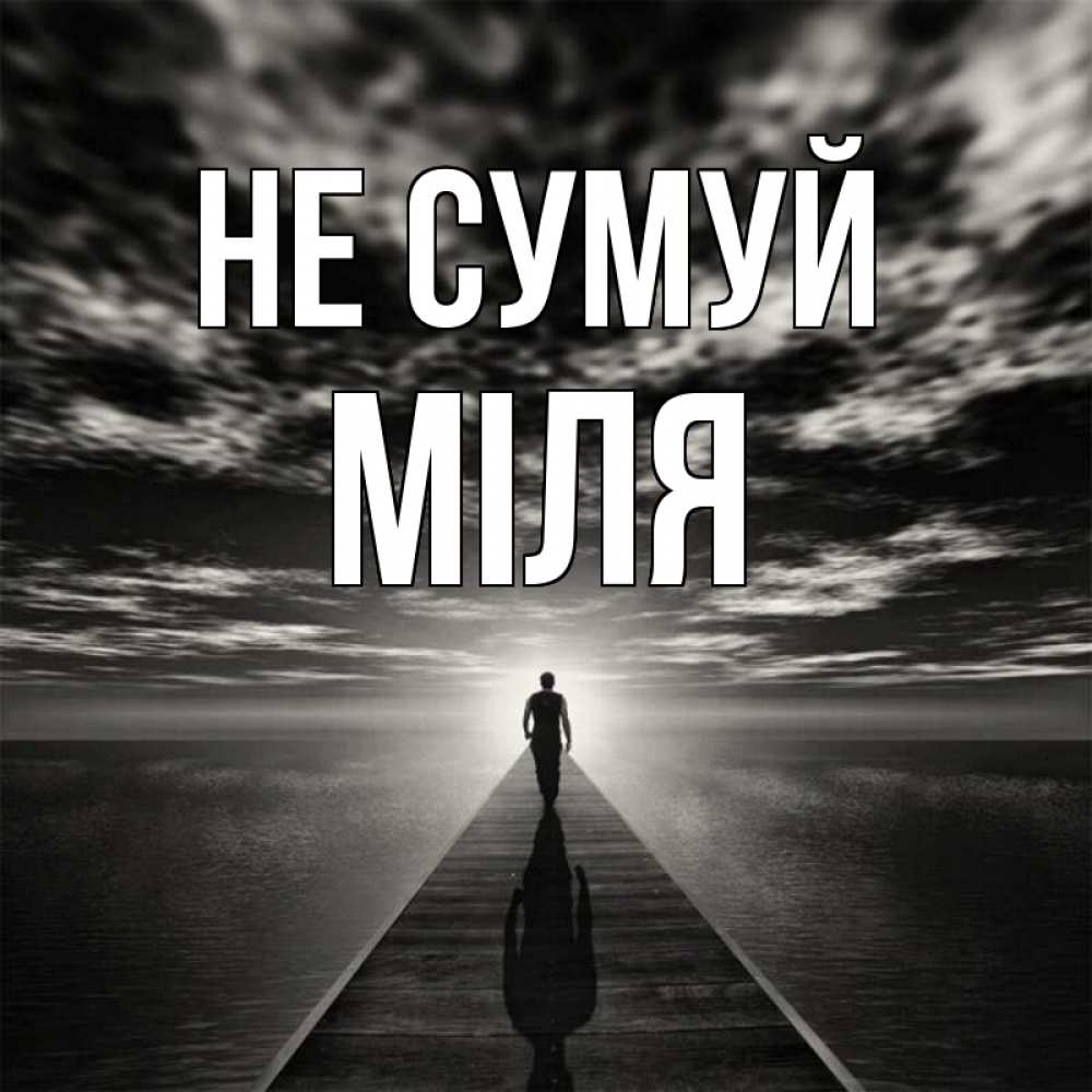 Открытка на каждый день з підписом, Міля Не сумуй человек Прикольна листівка з побажанням онлайн скачати безкоштовно 