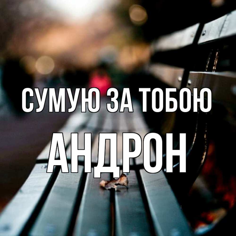 Открытка на каждый день з підписом, Андрон Сумую за тобою приходи скорее Прикольна листівка з побажанням онлайн скачати безкоштовно 