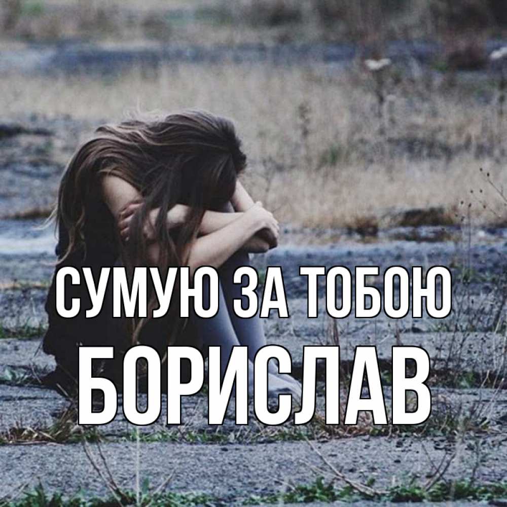 Открытка на каждый день з підписом, Борислав Сумую за тобою мне скучно очень Прикольна листівка з побажанням онлайн скачати безкоштовно 
