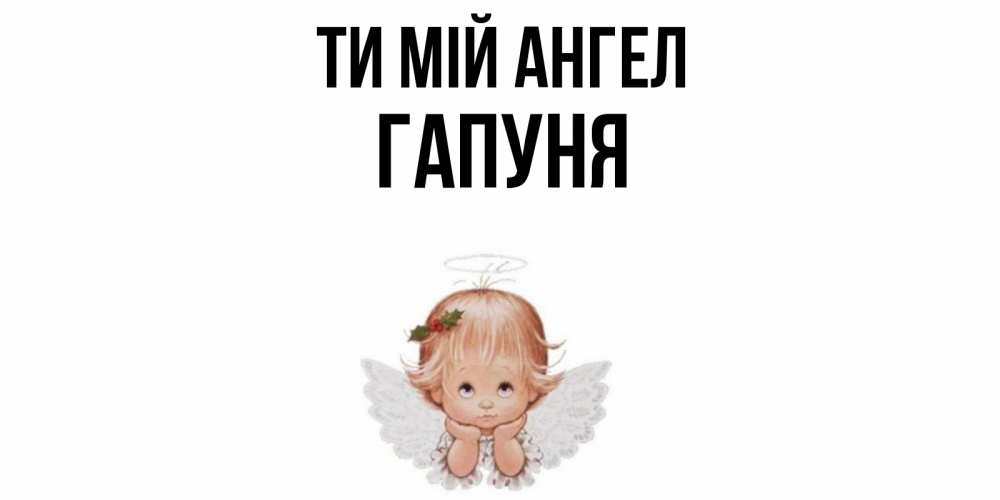 Открытка на каждый день з підписом, Гапуня Ти мій ангел ангел Прикольна листівка з побажанням онлайн скачати безкоштовно 