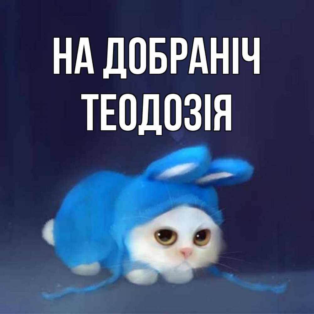 Открытка на каждый день з підписом, Теодозія На добраніч кот в голубом костюме кролика с ушками Прикольна листівка з побажанням онлайн скачати безкоштовно 