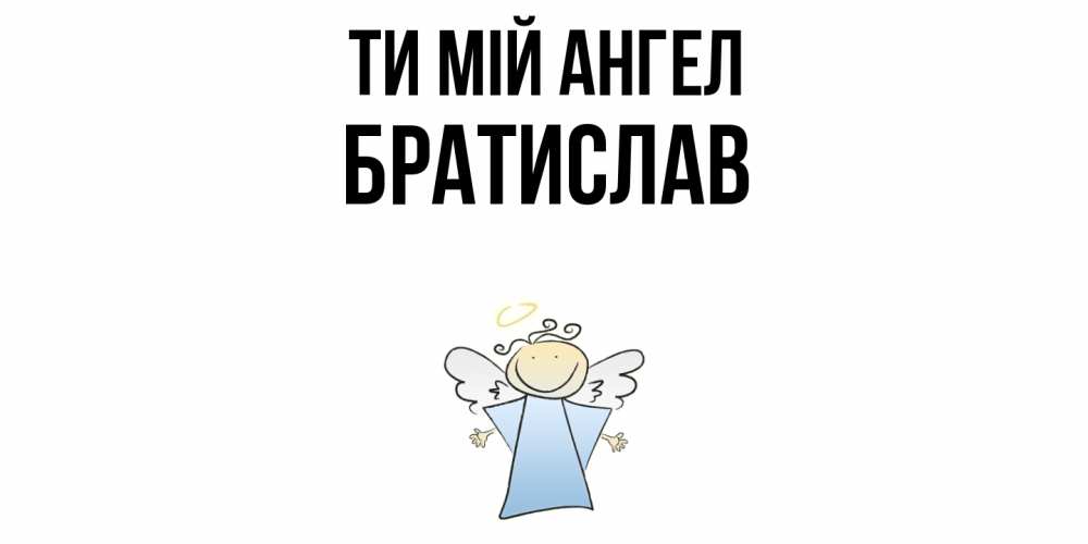 Открытка на каждый день з підписом, Братислав Ти мій ангел ангел Прикольна листівка з побажанням онлайн скачати безкоштовно 