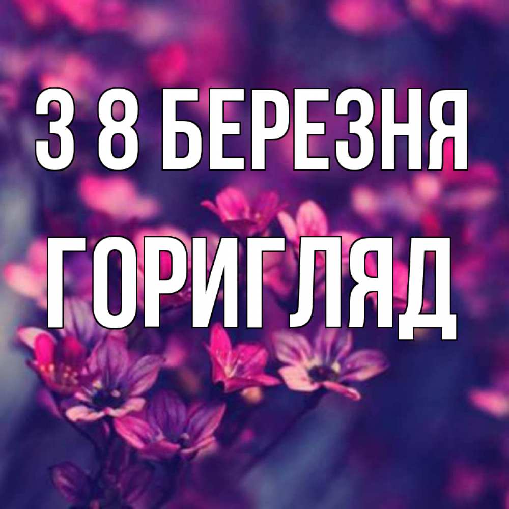 Открытка на каждый день з підписом, Горигляд З 8 БЕРЕЗНЯ небольшие цветы 1 Прикольна листівка з побажанням онлайн скачати безкоштовно 