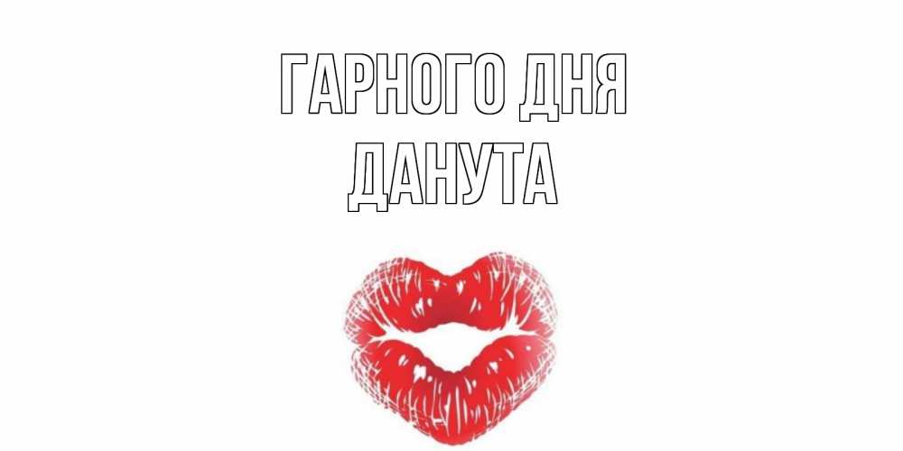 Открытка на каждый день з підписом, Данута Гарного дня Поцелуй Прикольна листівка з побажанням онлайн скачати безкоштовно 