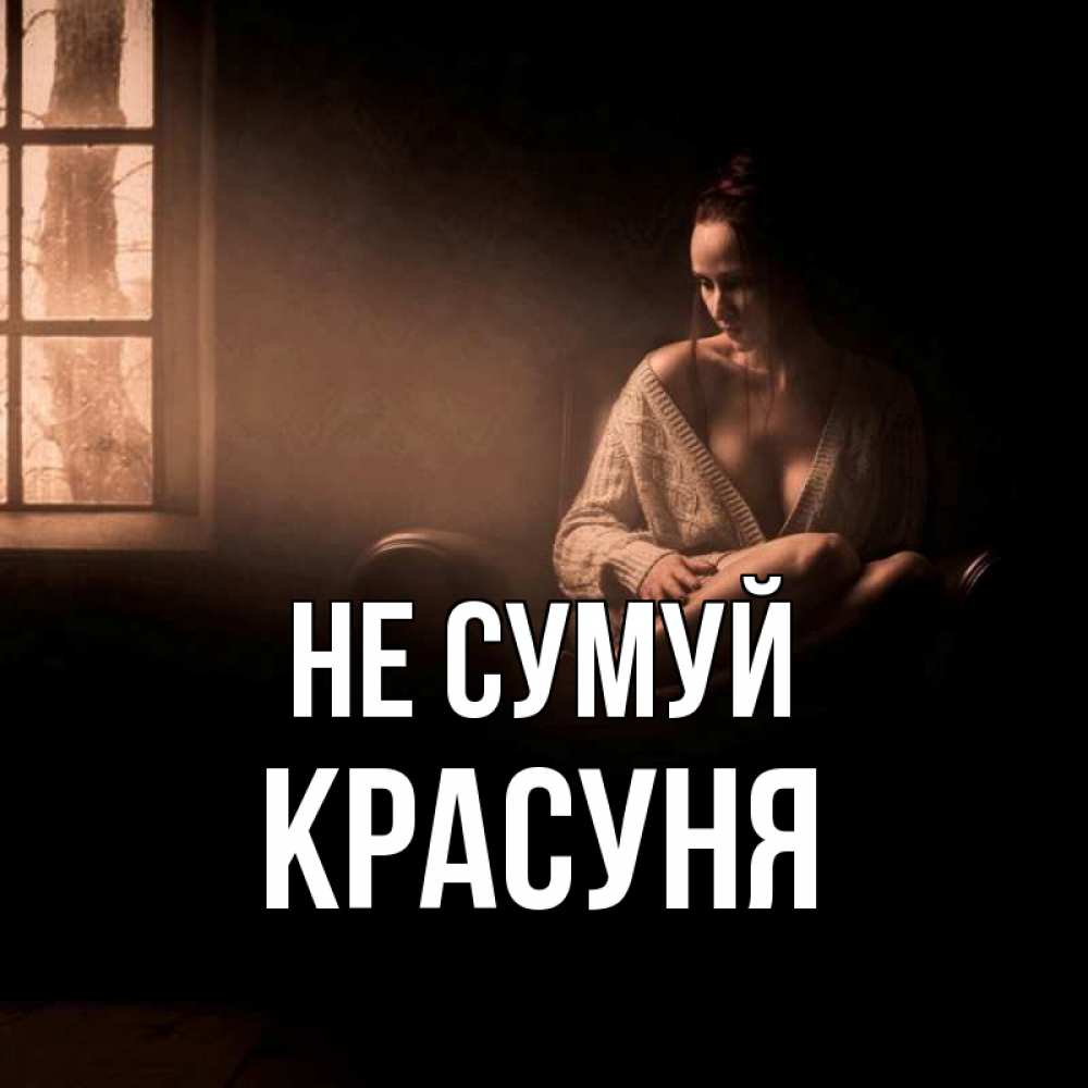 Открытка на каждый день з підписом, Красуня Не сумуй сидя у окна Прикольна листівка з побажанням онлайн скачати безкоштовно 