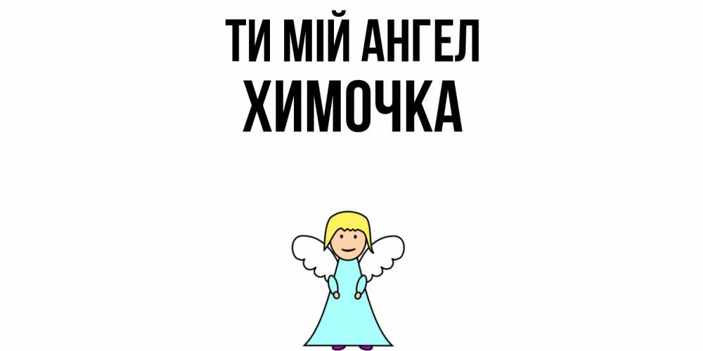 Открытка на каждый день з підписом, Химочка Ти мій ангел ангел Прикольна листівка з побажанням онлайн скачати безкоштовно 