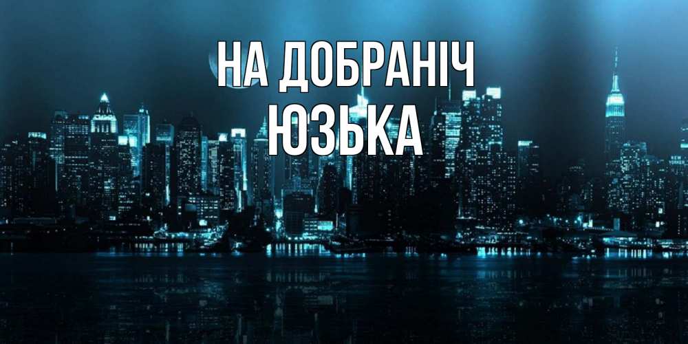 Открытка на каждый день з підписом, Юзька На добраніч городской пейзаж Прикольна листівка з побажанням онлайн скачати безкоштовно 