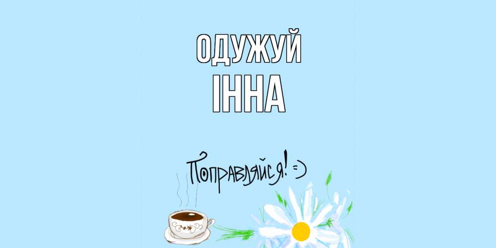 Открытка на каждый день з підписом, Інна Одужуй чай Прикольна листівка з побажанням онлайн скачати безкоштовно 