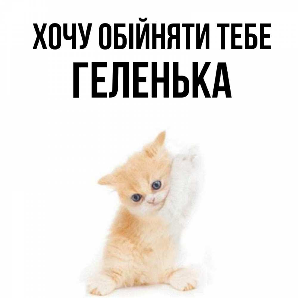 Открытка на каждый день з підписом, Геленька Хочу обійняти тебе я хочу очень скорее обнимаешек Прикольна листівка з побажанням онлайн скачати безкоштовно 