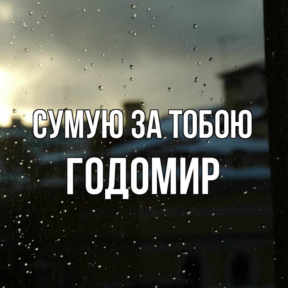 Открытка на каждый день з підписом, Годомир Сумую за тобою капли на стекле Прикольна листівка з побажанням онлайн скачати безкоштовно 