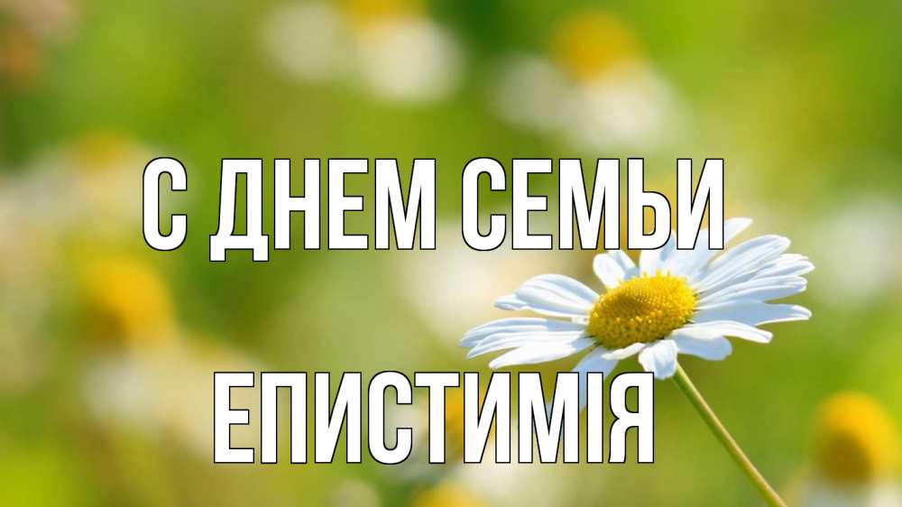 Открытка на каждый день з підписом, Епистимія С днем семьи с днем семьи  1 Прикольна листівка з побажанням онлайн скачати безкоштовно 