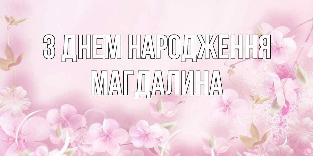Открытка на каждый день з підписом, Магдалина З Днем народження нежные цветы Прикольна листівка з побажанням онлайн скачати безкоштовно 