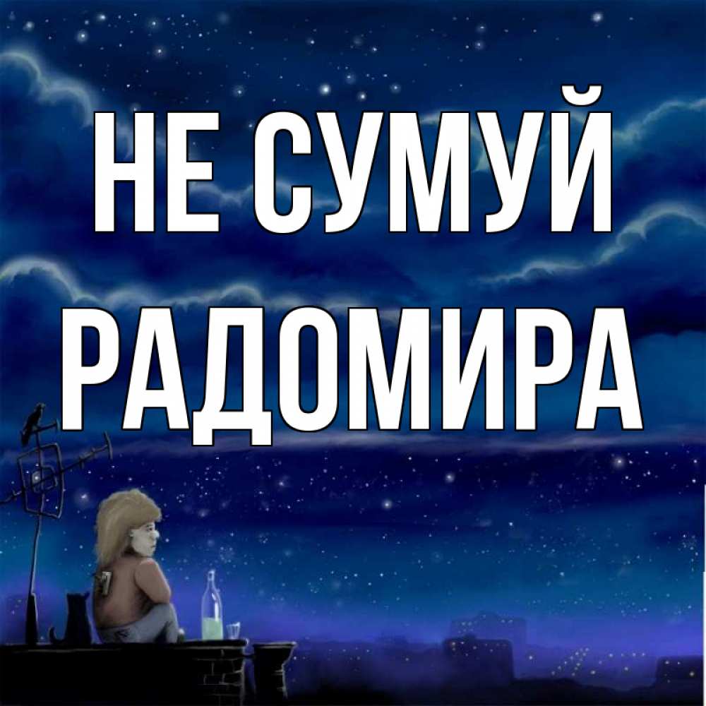 Открытка на каждый день з підписом, Радомира Не сумуй город с крыши Прикольна листівка з побажанням онлайн скачати безкоштовно 