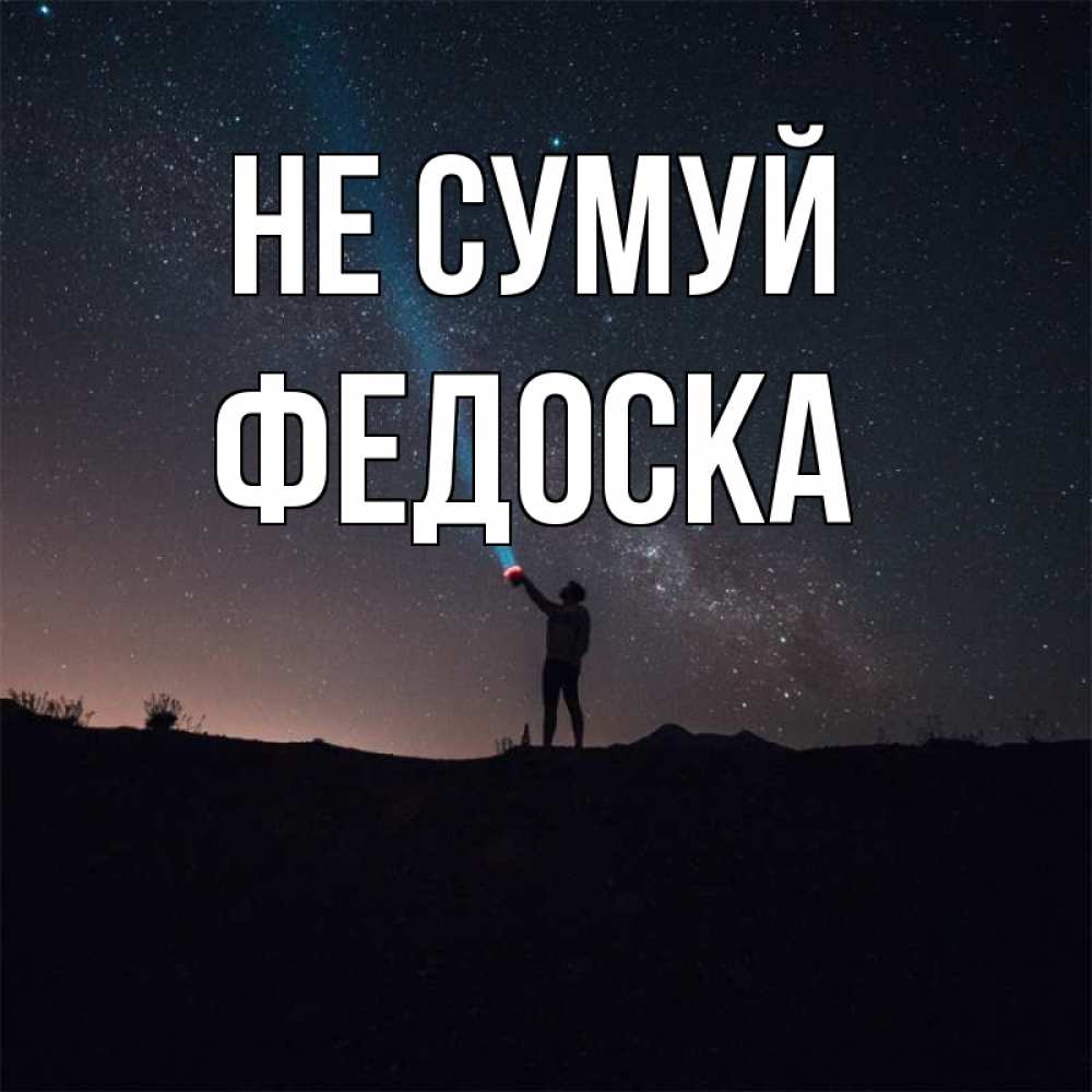 Открытка на каждый день з підписом, Федоска Не сумуй луч света и млечный путь Прикольна листівка з побажанням онлайн скачати безкоштовно 