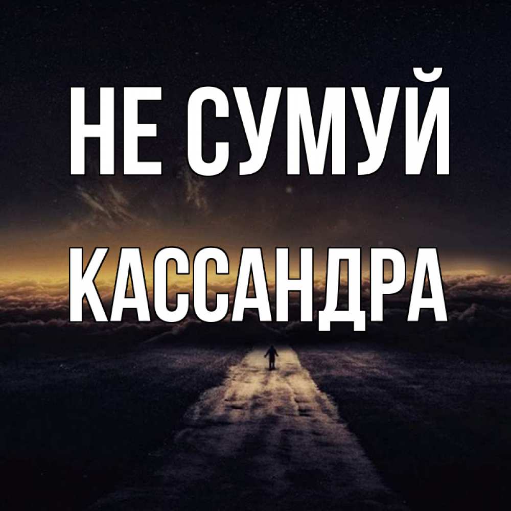 Открытка на каждый день з підписом, Кассандра Не сумуй дорога в никуда Прикольна листівка з побажанням онлайн скачати безкоштовно 