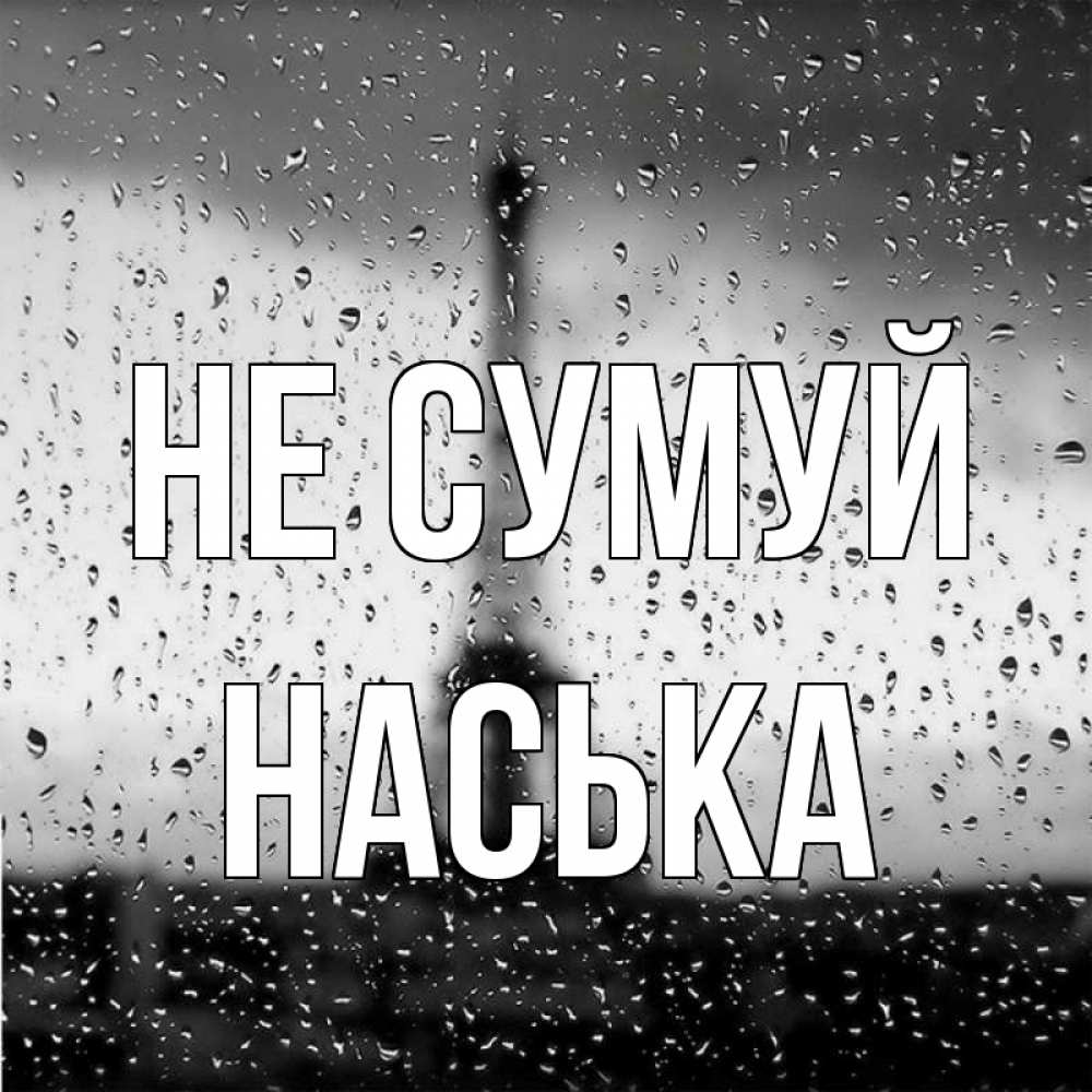 Открытка на каждый день з підписом, Наська Не сумуй Париж и Эйфелева башня Прикольна листівка з побажанням онлайн скачати безкоштовно 