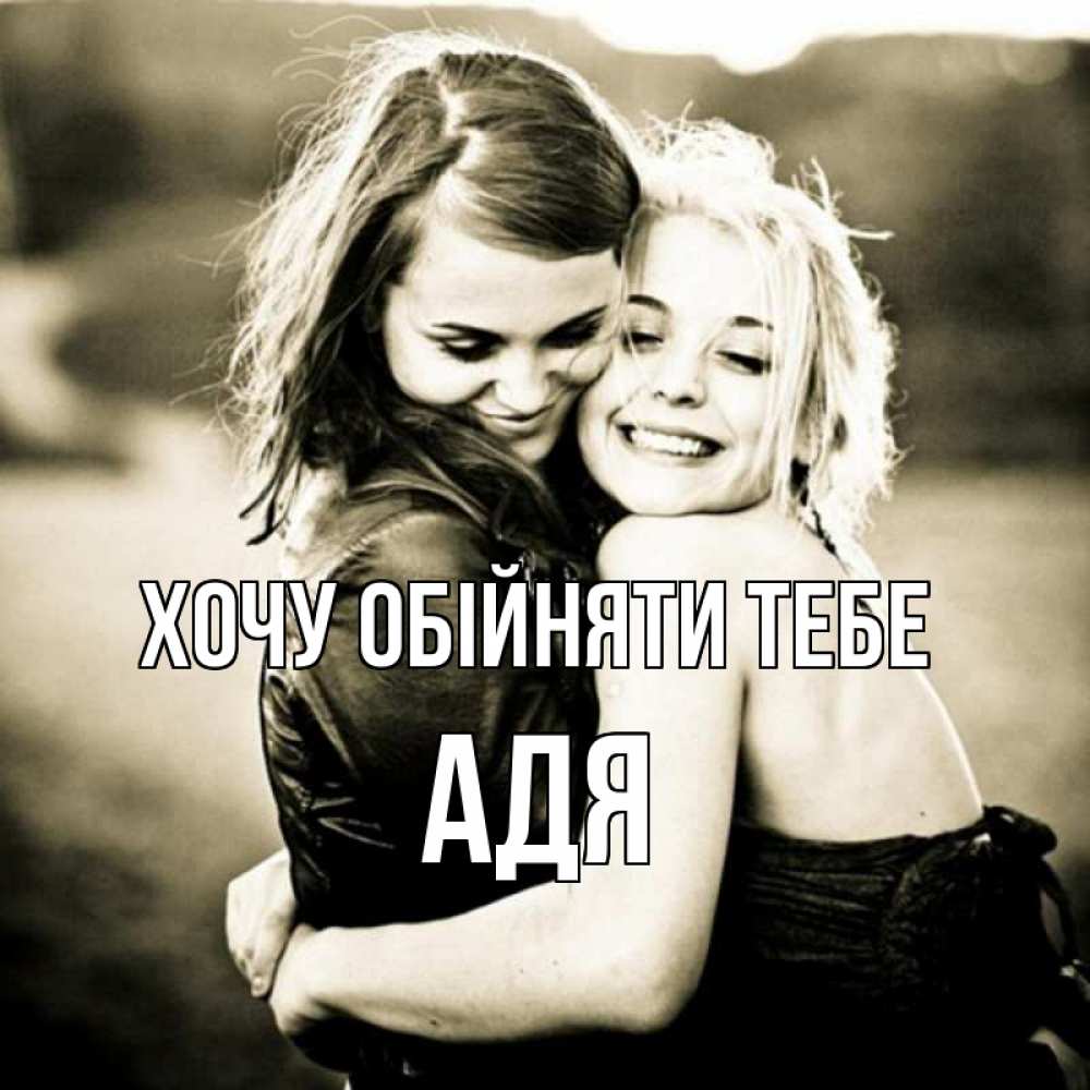 Открытка на каждый день з підписом, Адя Хочу обійняти тебе девочки обнимаются Прикольна листівка з побажанням онлайн скачати безкоштовно 