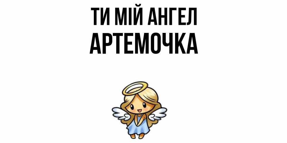 Открытка на каждый день з підписом, Артемочка Ти мій ангел ангел Прикольна листівка з побажанням онлайн скачати безкоштовно 