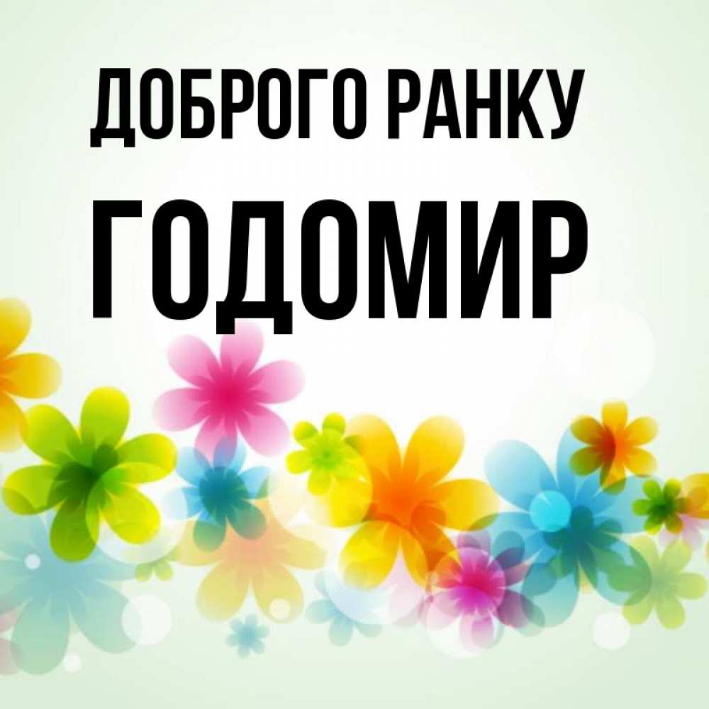 Открытка на каждый день з підписом, Годомир Доброго ранку позитивные цветочки Прикольна листівка з побажанням онлайн скачати безкоштовно 