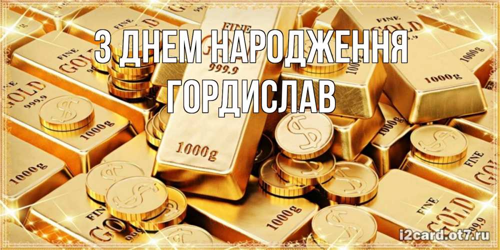 Открытка на каждый день з підписом, Гордислав З Днем народження золотые слитки и золотые монеты на открытке Прикольна листівка з побажанням онлайн скачати безкоштовно 