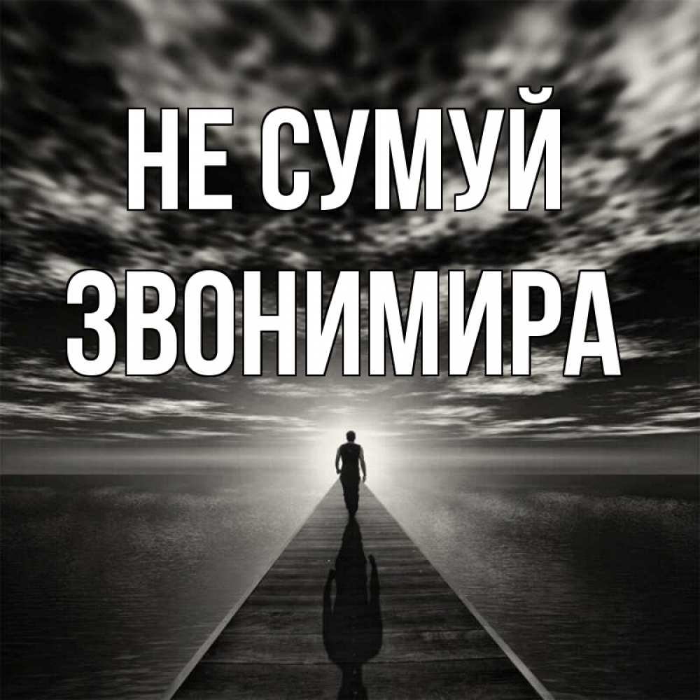Открытка на каждый день з підписом, Звонимира Не сумуй человек Прикольна листівка з побажанням онлайн скачати безкоштовно 