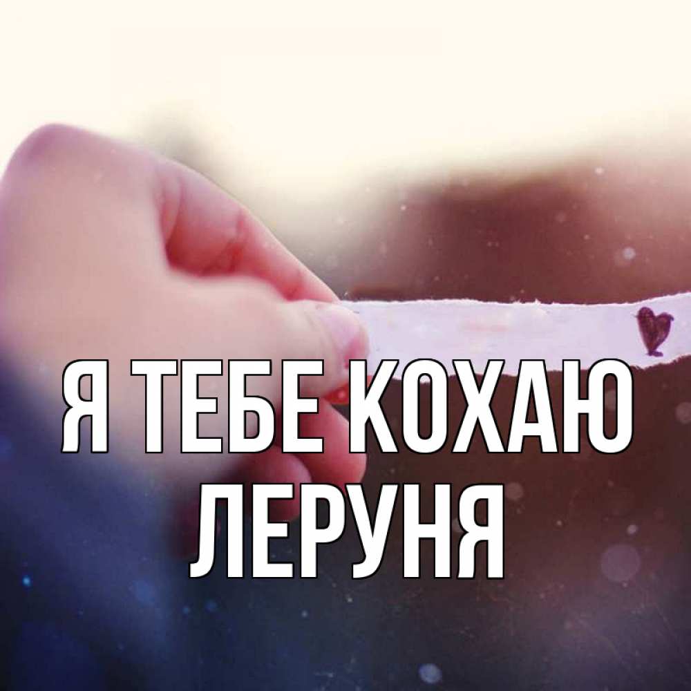 Открытка на каждый день з підписом, Леруня Я тебе кохаю для тебя Прикольна листівка з побажанням онлайн скачати безкоштовно 