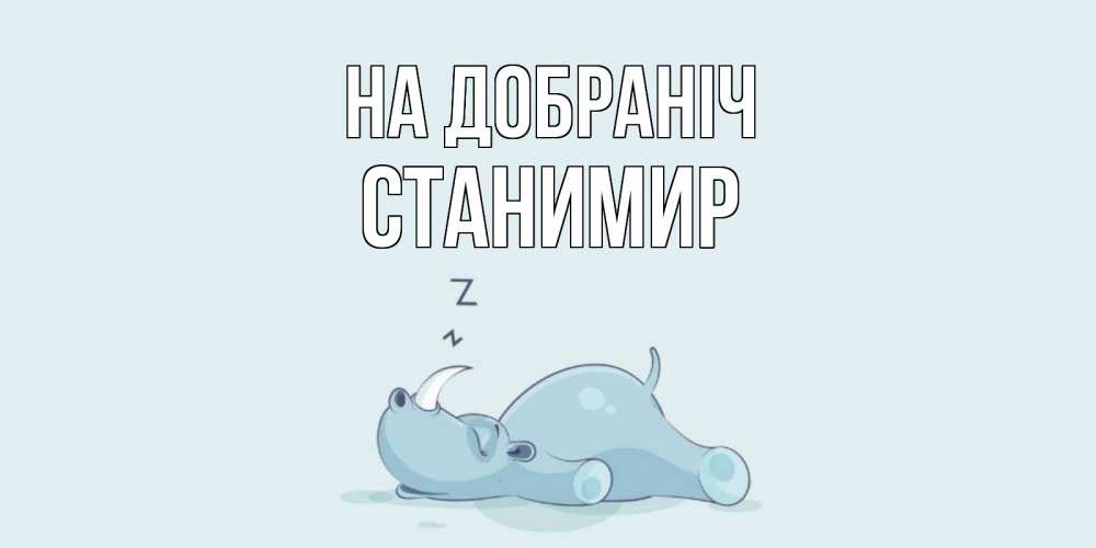 Открытка на каждый день з підписом, Станимир На добраніч сладких снов с носорогом Прикольна листівка з побажанням онлайн скачати безкоштовно 