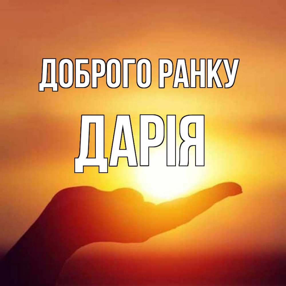Открытка на каждый день з підписом, Дарія Доброго ранку ладошка и закат Прикольна листівка з побажанням онлайн скачати безкоштовно 