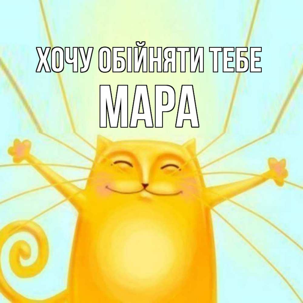 Открытка на каждый день з підписом, Мара Хочу обійняти тебе солнечный обнимашечный кот Прикольна листівка з побажанням онлайн скачати безкоштовно 