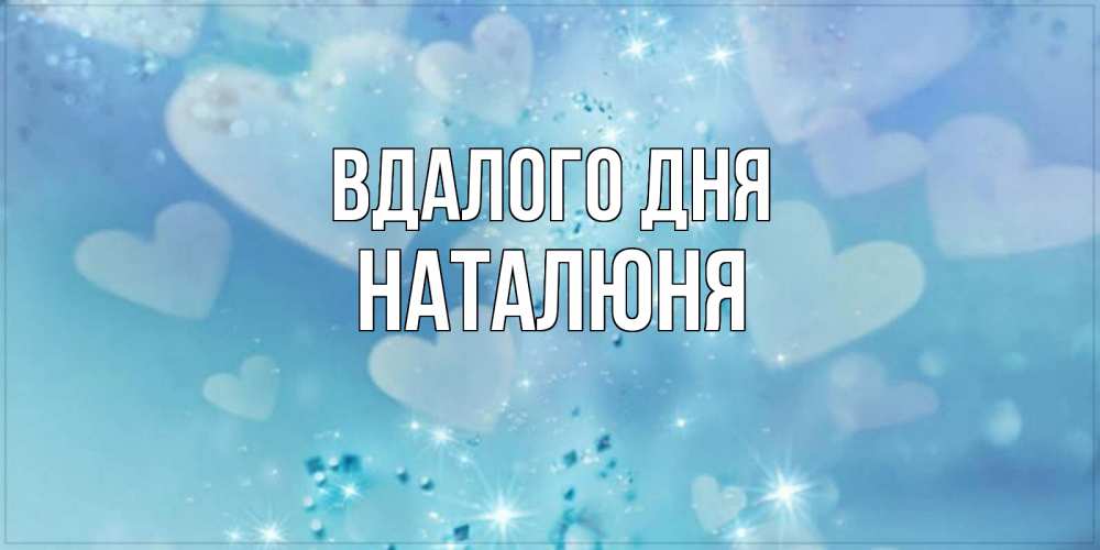 Открытка на каждый день з підписом, Наталюня Вдалого дня хорошего дня Прикольна листівка з побажанням онлайн скачати безкоштовно 