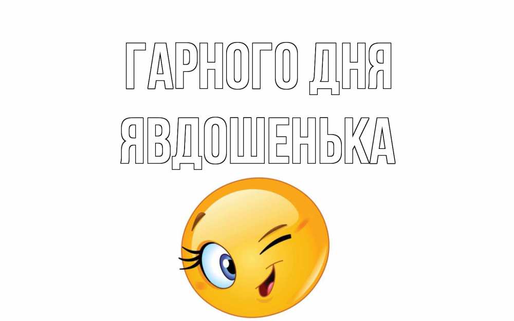 Открытка на каждый день з підписом, Явдошенька Гарного дня чудесный день Прикольна листівка з побажанням онлайн скачати безкоштовно 