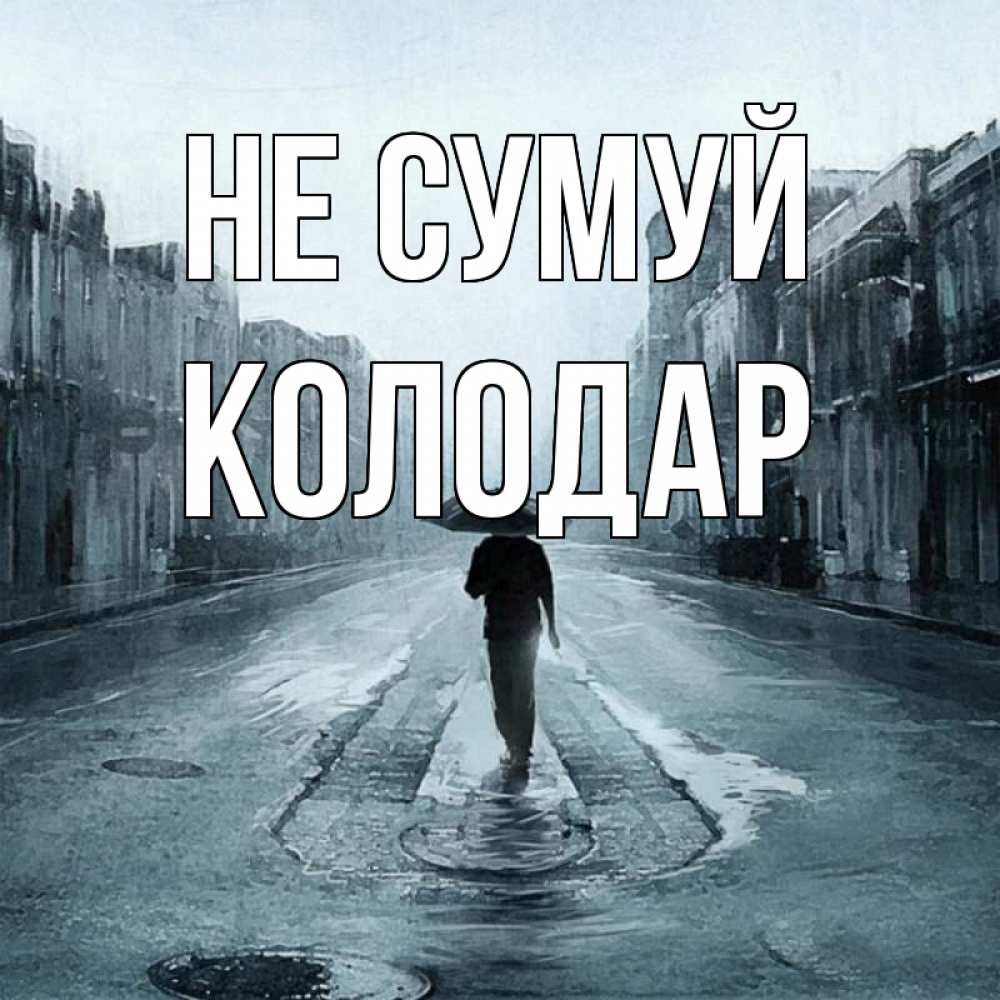 Открытка на каждый день з підписом, Колодар Не сумуй опустевшая улица Прикольна листівка з побажанням онлайн скачати безкоштовно 