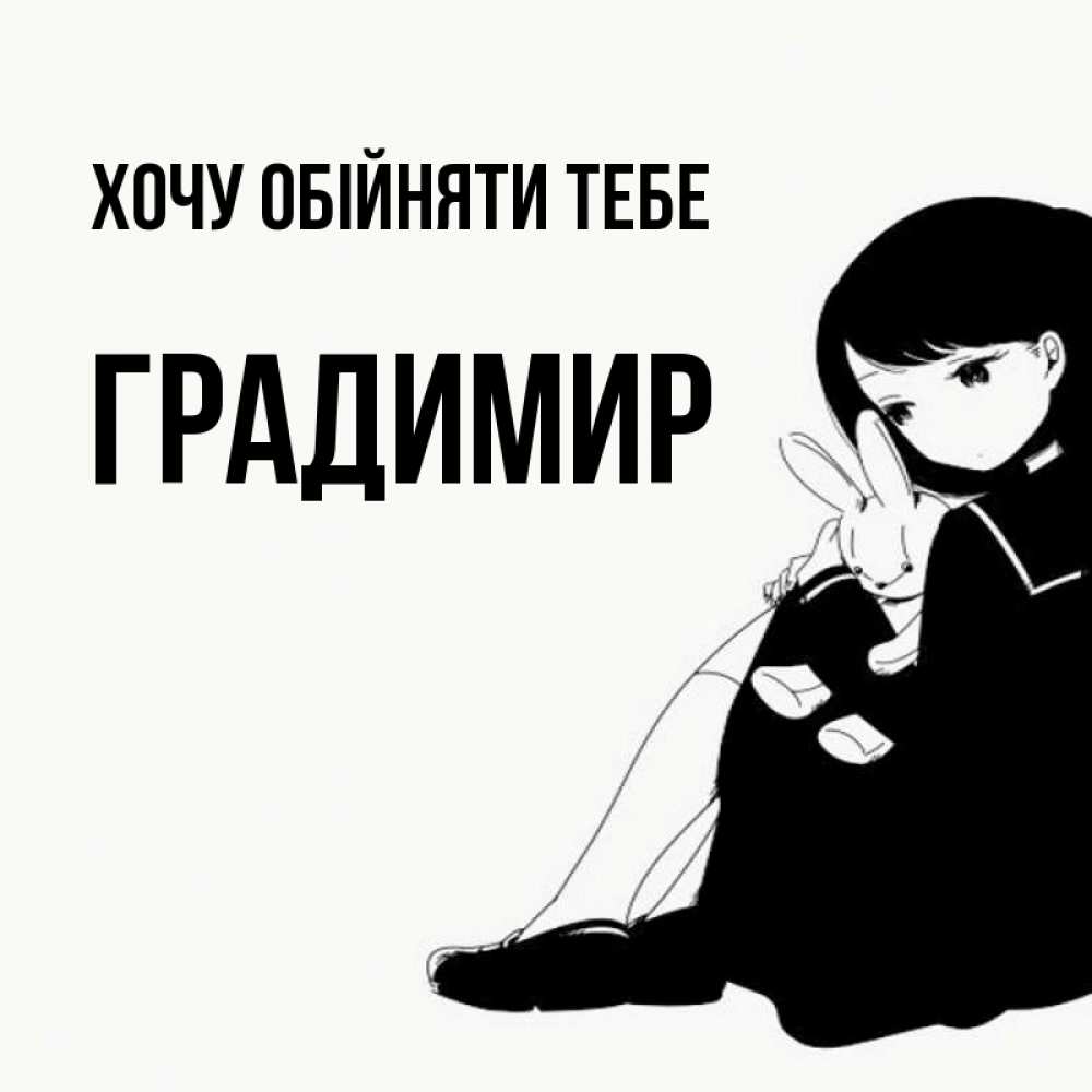 Открытка на каждый день з підписом, Градимир Хочу обійняти тебе чернобелая картнка Прикольна листівка з побажанням онлайн скачати безкоштовно 