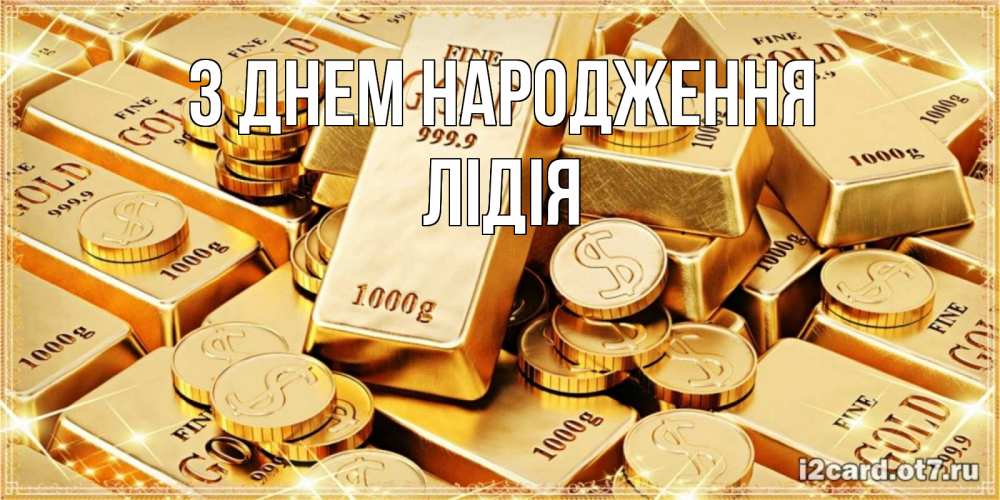Открытка на каждый день з підписом, Лідія З Днем народження золотые слитки и золотые монеты на открытке Прикольна листівка з побажанням онлайн скачати безкоштовно 